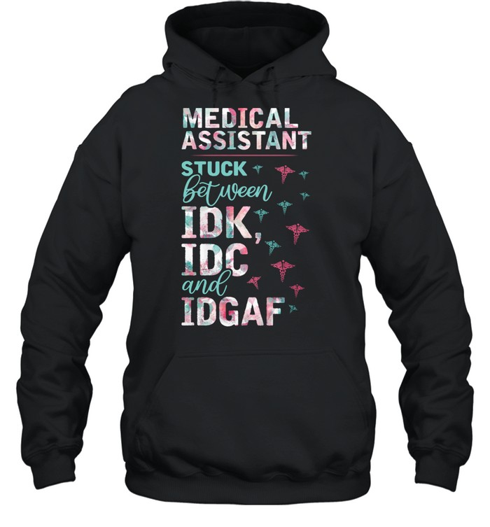 Medical Assistant Stuck Between Idk Idc And Idgaf  Unisex Hoodie
