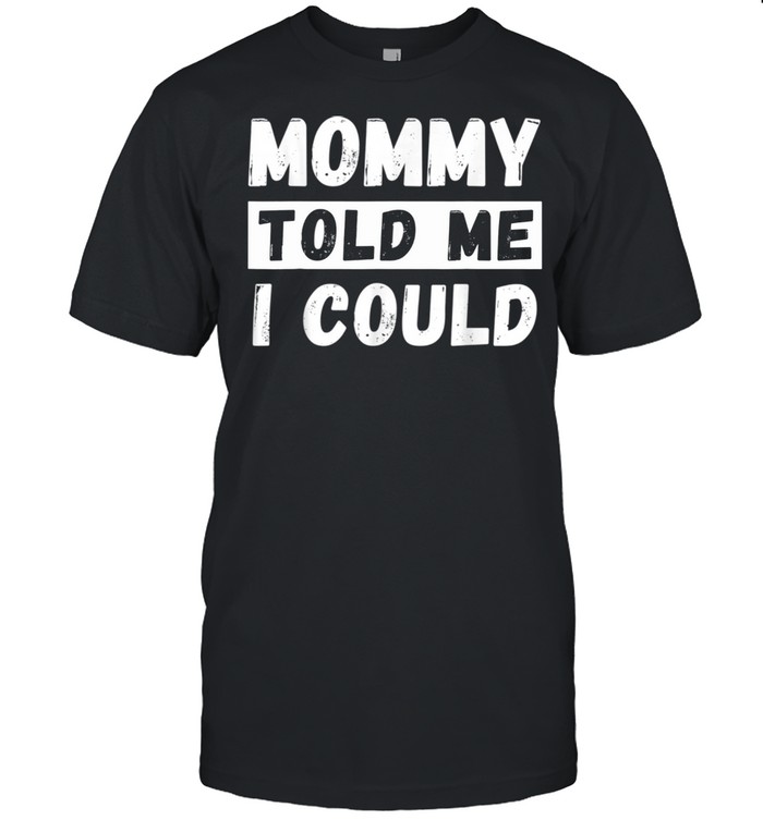 Mommy Told Me I Could Youth Grandkid shirt