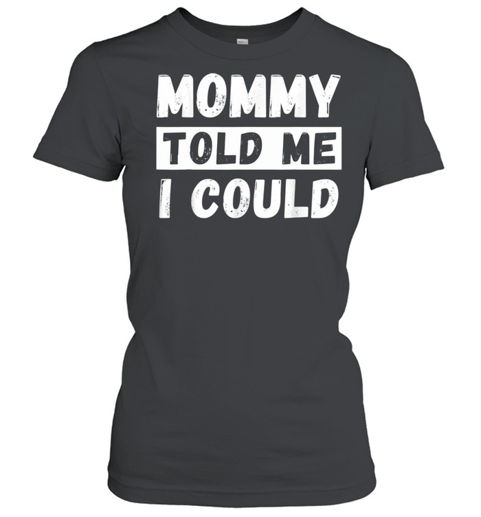 Mommy Told Me I Could Youth Grandkid shirt Classic Women's T-shirt