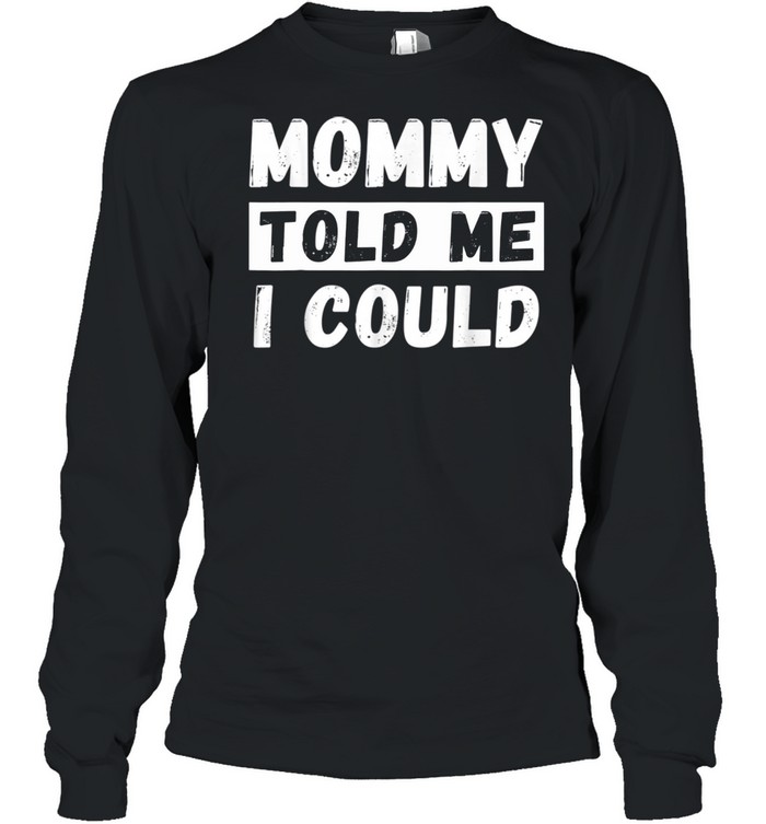 Mommy Told Me I Could Youth Grandkid shirt Long Sleeved T-shirt