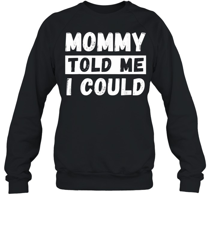 Mommy Told Me I Could Youth Grandkid shirt Unisex Sweatshirt