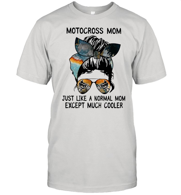 Motocross Mom Just Like A Normal Mom Except Much Cooler Shirt