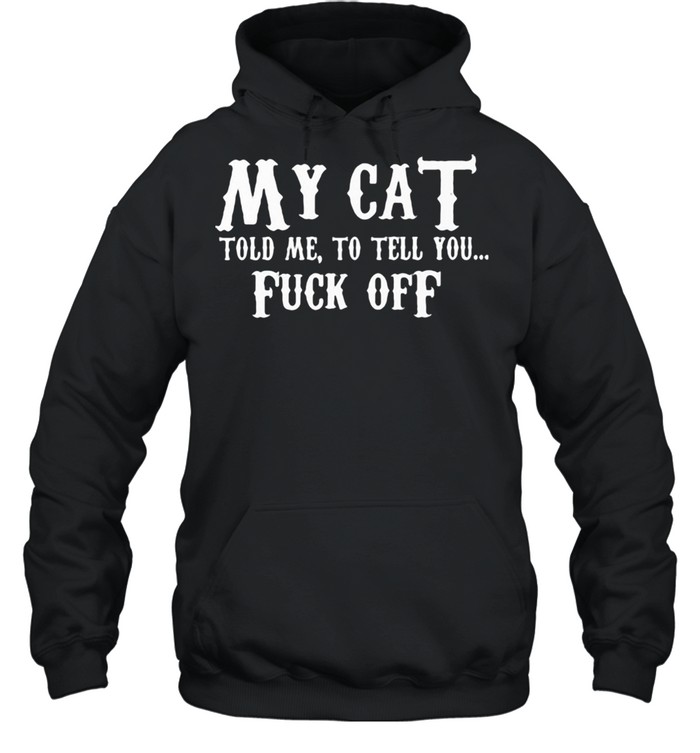 My Cat Told Me To Tell You Fuck Off  Unisex Hoodie
