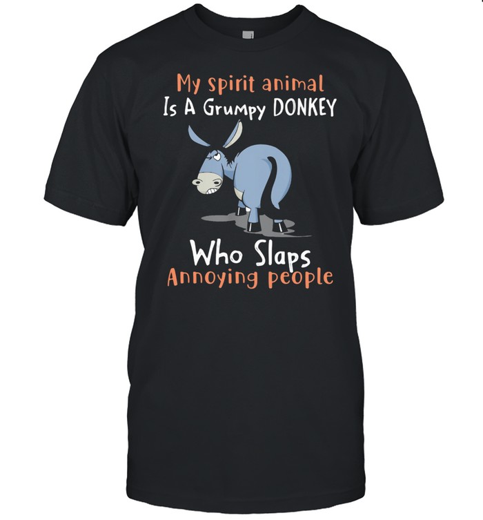 My spirit animal is a grumpy donkey who Slap Anoyynig People Shirt