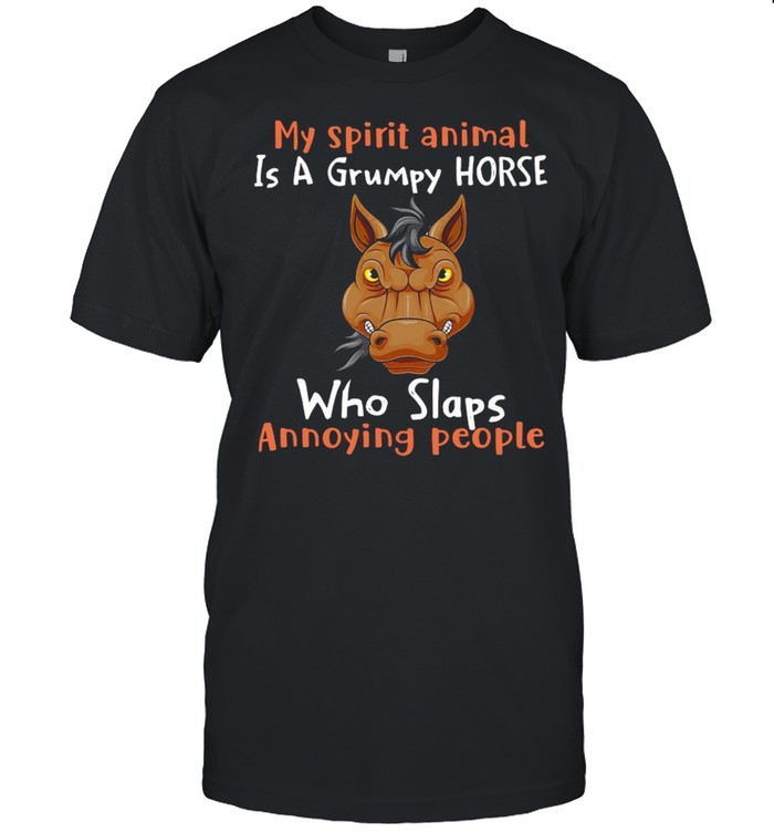 My Spirit Animal Is A Grumpy Horse Who Slaps Annoying People T-shirt