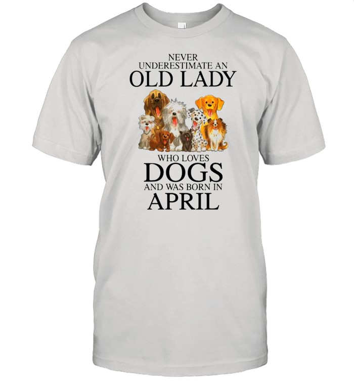 Never Underestimate An Old Lady Who Loves Dogs And Was Born In April  Classic Men's T-shirt