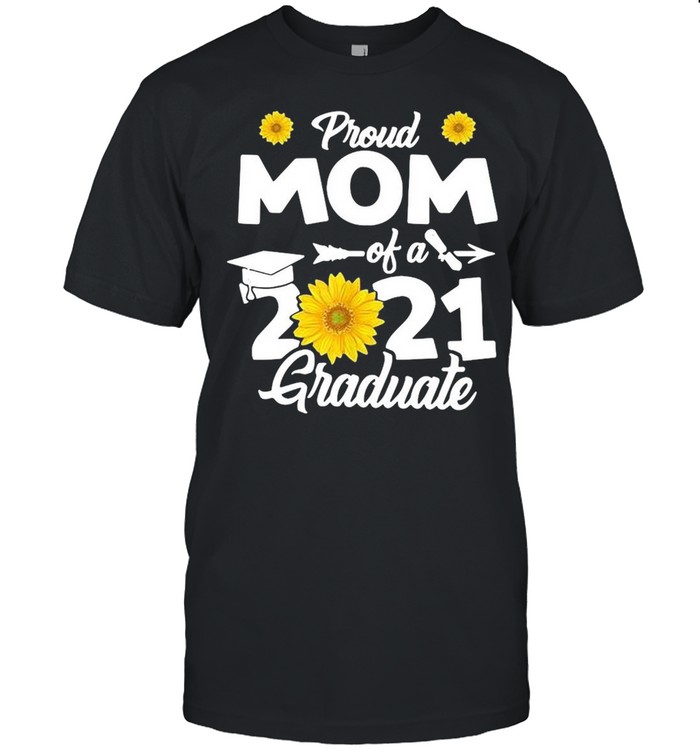 Official Sunflower Proud Mom of a 2021 Graduate shirt