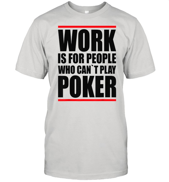 Poker Pokern Casino Work is for people who cant play Poker shirt Classic Men's T-shirt