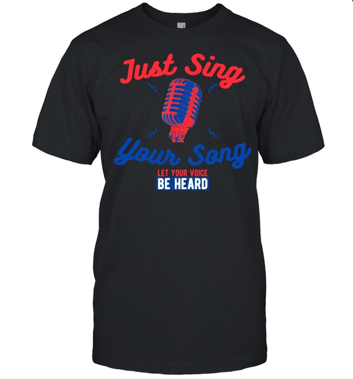 Singing Karaoke Just Sing Your Song Let Your Voice Be Heard T-shirt