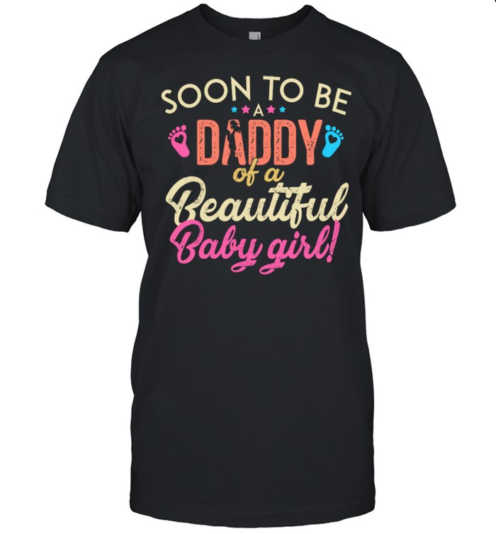 Soon To Be Daddy Of A Beautiful Baby Girl shirt
