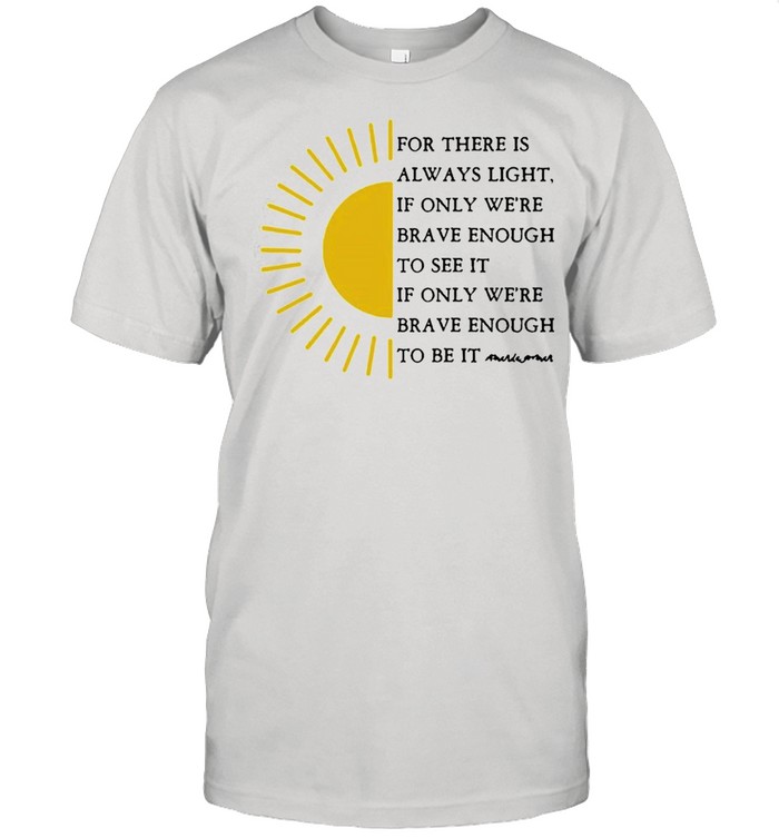 Sun For There Is Always Light If Only Were Brave Enough To See It shirt Classic Men's T-shirt