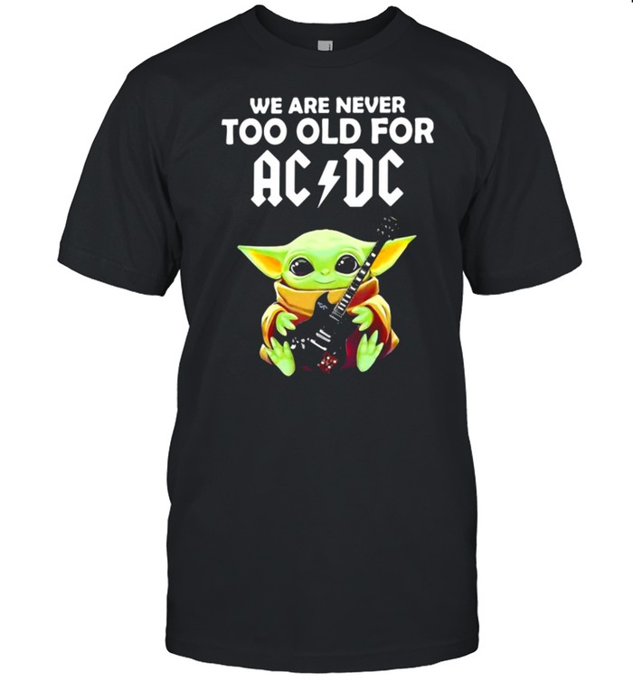 We Are Never Too Old For Ac Dc Baby Yoda Play Guitar  Classic Men's T-shirt