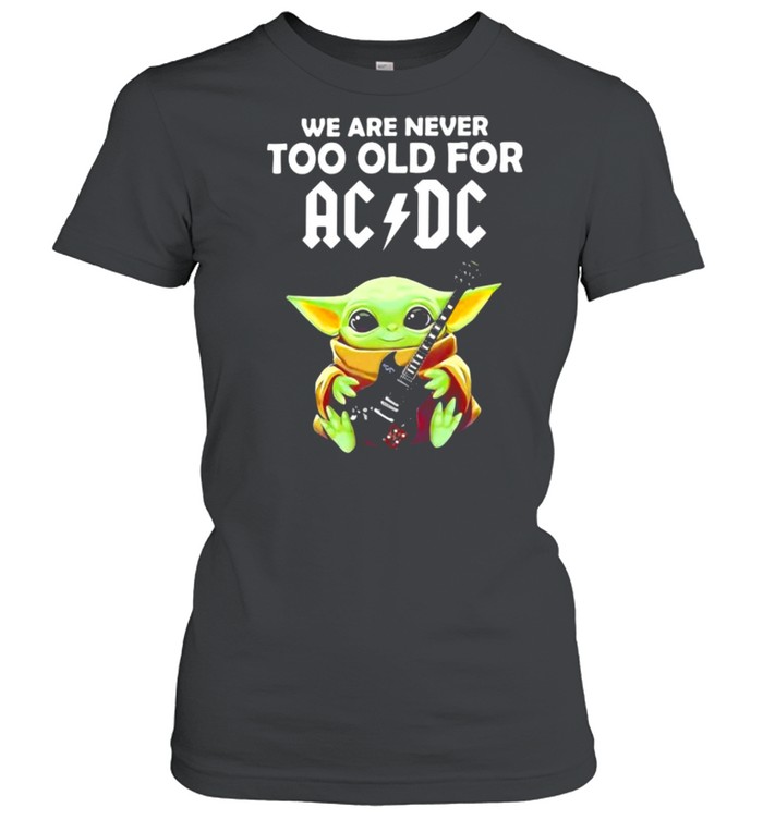We Are Never Too Old For Ac Dc Baby Yoda Play Guitar  Classic Women's T-shirt