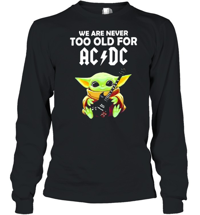 We Are Never Too Old For Ac Dc Baby Yoda Play Guitar  Long Sleeved T-shirt