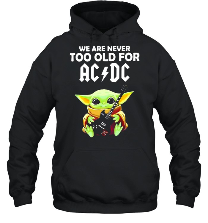 We Are Never Too Old For Ac Dc Baby Yoda Play Guitar  Unisex Hoodie