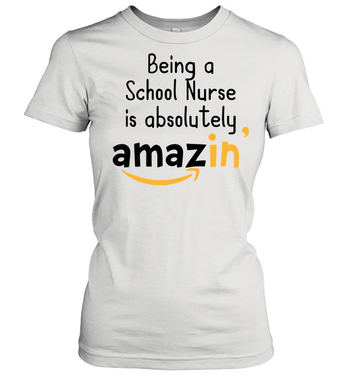 Being A School Nurse Is Absolutely Amazing shirt Classic Women's T-shirt