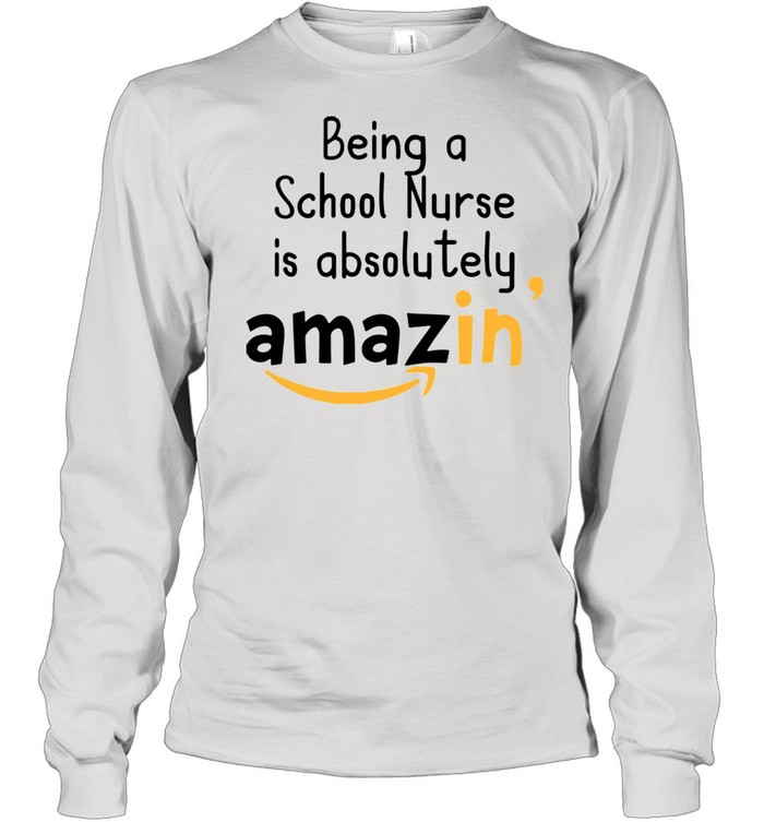 Being A School Nurse Is Absolutely Amazing shirt Long Sleeved T-shirt