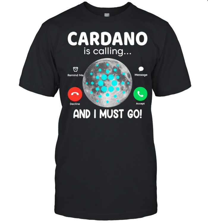 Cardano Crypto Is Calling And I Must Go Ada Logo Fan Hodl Shirt