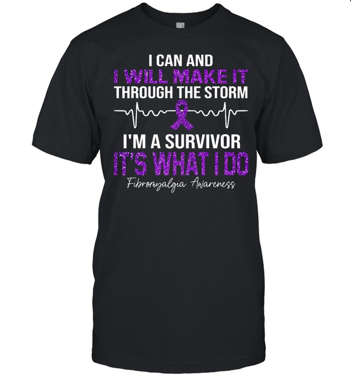 I Can And I Will Make It Through The Storm Im A Survivor It’s What I Do Fibromyalgia Awareness shirt