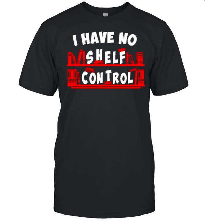 I have no shelf control shirt