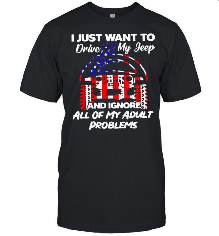 I just want to drive my jeep and ignore all of my adult problems shirt