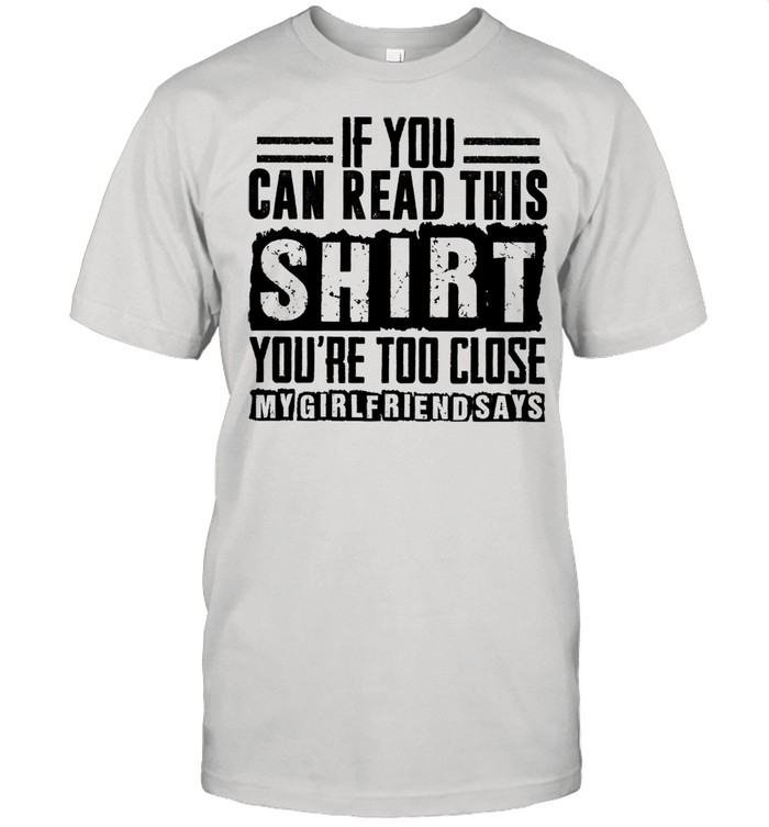 if you can read this shirt youre too close my girlfriend says shirt Classic Men's T-shirt