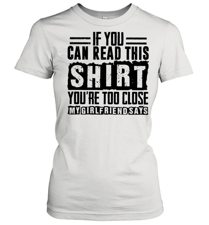 if you can read this shirt youre too close my girlfriend says shirt Classic Women's T-shirt