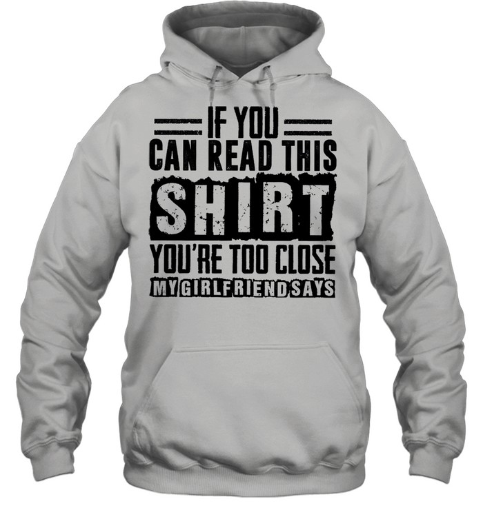 if you can read this shirt youre too close my girlfriend says shirt Unisex Hoodie
