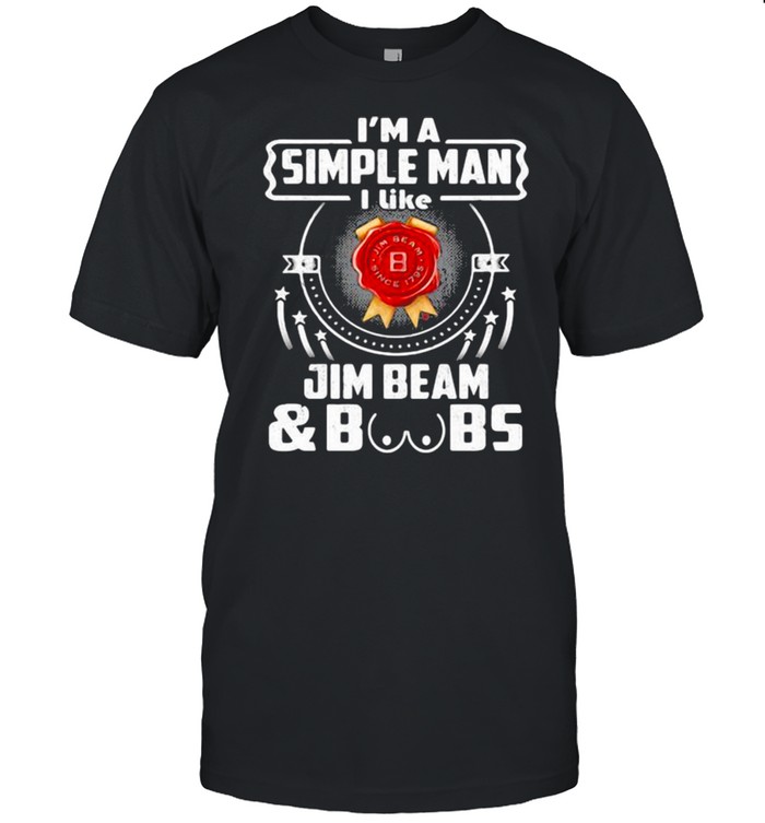I’m A Simple Man I Like Jim Beam And Boobs Shirt