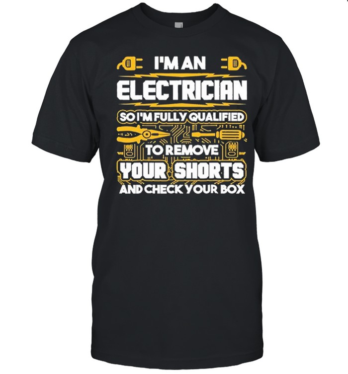 Im An Electrician So Im Fully Qualified To Remove Your Shorts And Check Your Box shirt Classic Men's T-shirt