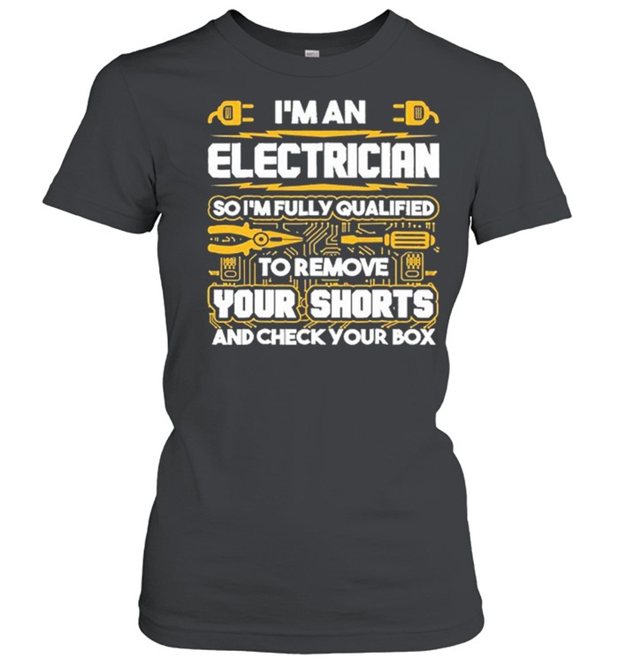 Im An Electrician So Im Fully Qualified To Remove Your Shorts And Check Your Box shirt Classic Women's T-shirt