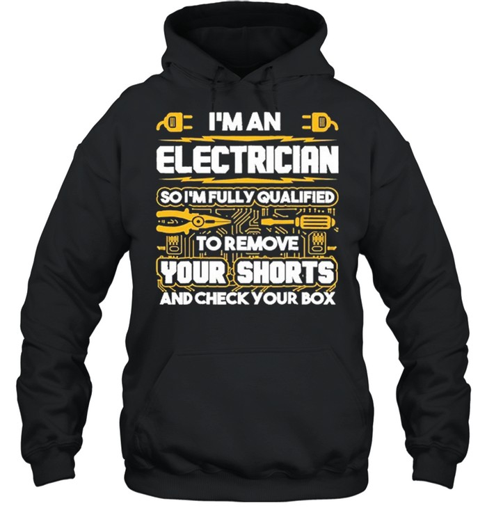 Im An Electrician So Im Fully Qualified To Remove Your Shorts And Check Your Box shirt Unisex Hoodie