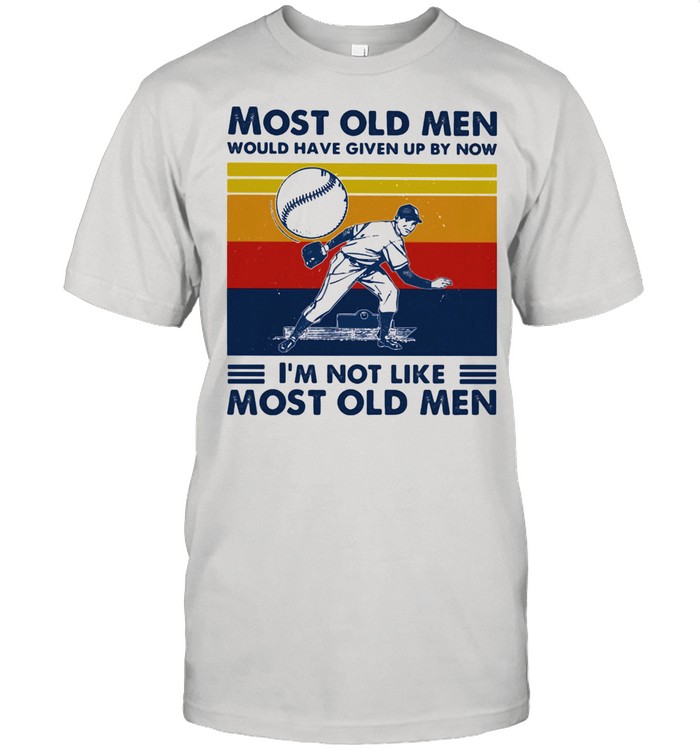 Most Old Men Would Have Given Up By Now I’m Not Like Most Old Men Baseball Vintage Shirt
