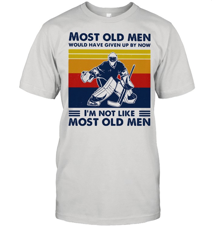 Most Old Men Would Have Given Up By Now I’m Not Like Most Old Men Hockey Vintage Shirt