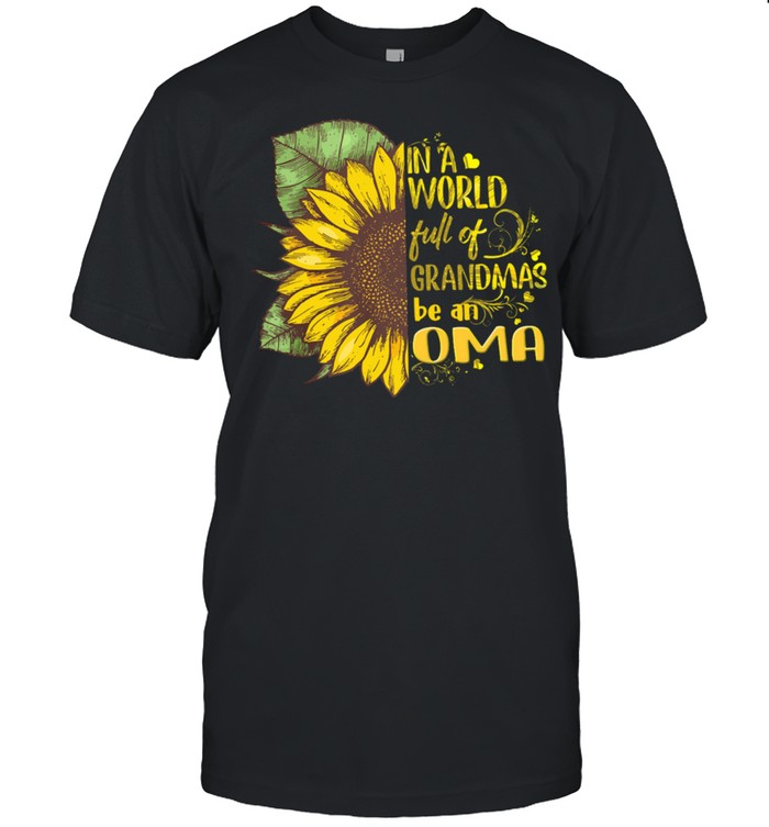 Sunflower In A World Full Of Grandmas Be An Oma shirt