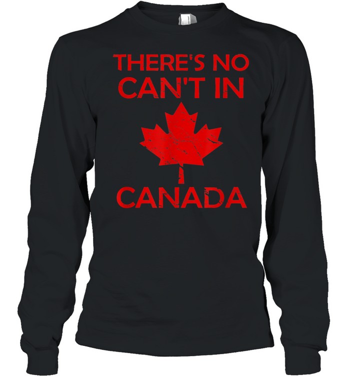 There'S No Can'T In Canada Proud Patriotism  Long Sleeved T-shirt
