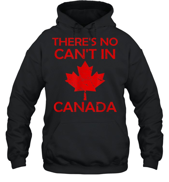 There'S No Can'T In Canada Proud Patriotism  Unisex Hoodie