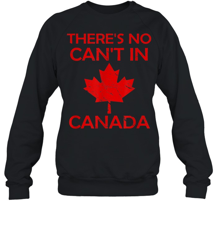 There'S No Can'T In Canada Proud Patriotism  Unisex Sweatshirt