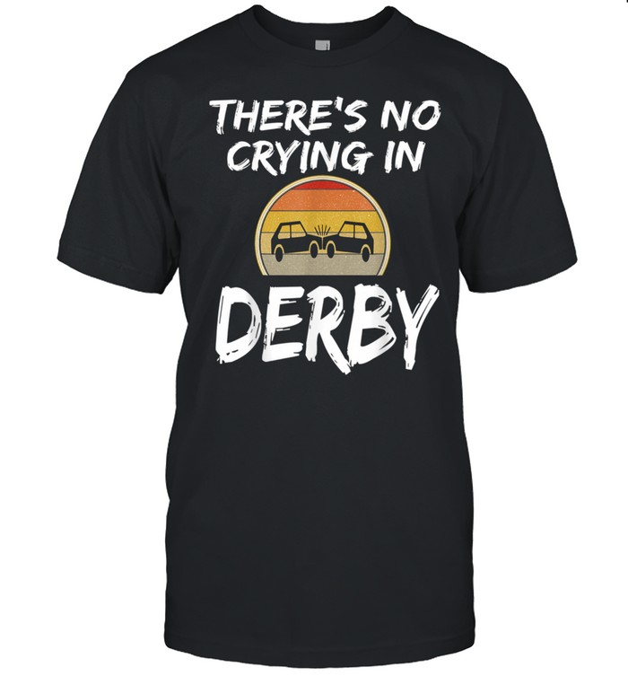 There’s No Crying In Demolition Derby Crashing Cars Shirt