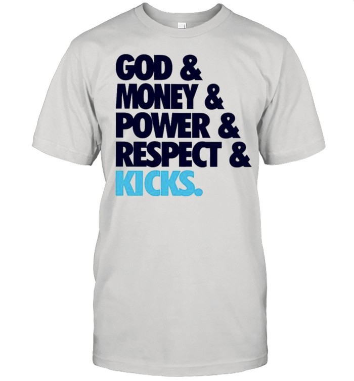 God and money power and respect and kicks shirt