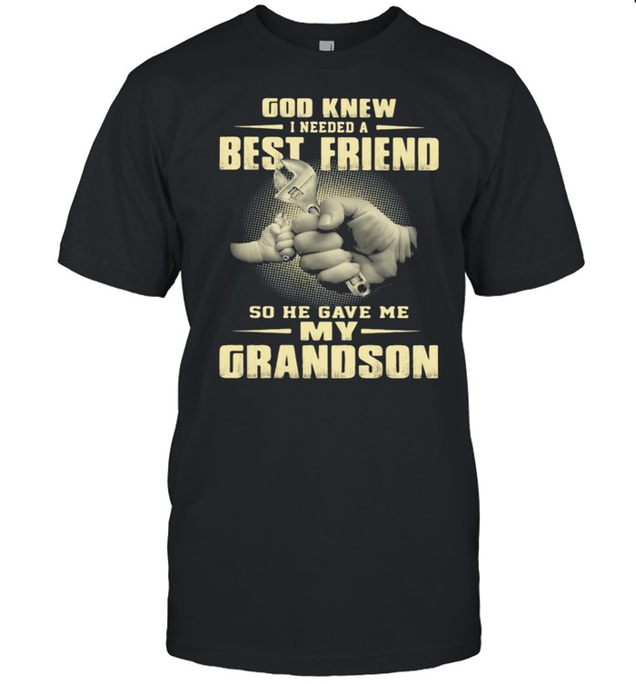 God Knew I Need A Best Friend So He Gave Me My Grandson Shirt
