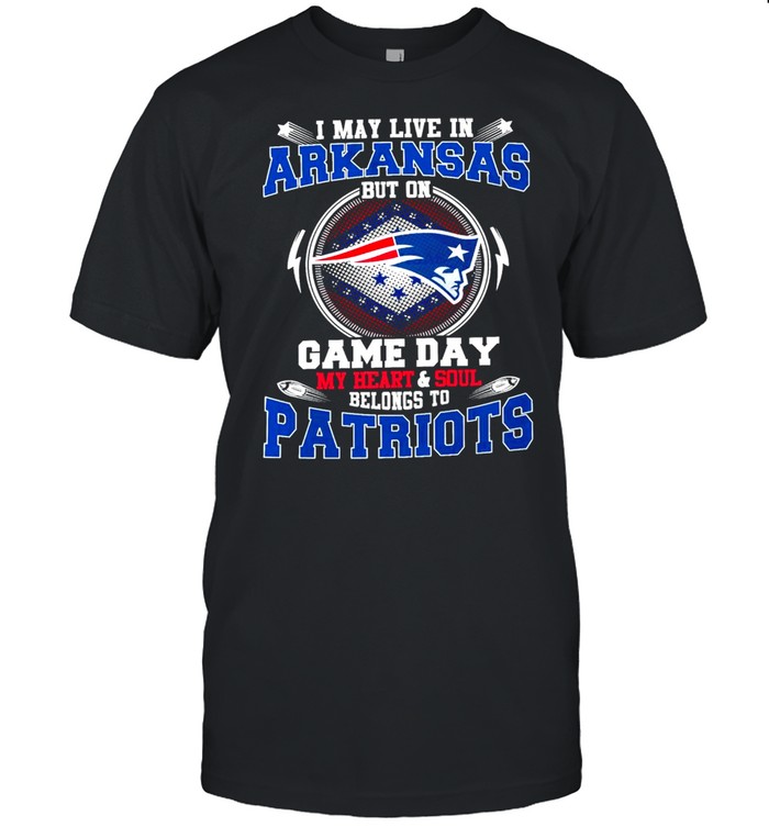I May Live In Arkansas But On Game Day My Heart And Soul Belongs To Patriots Shirt