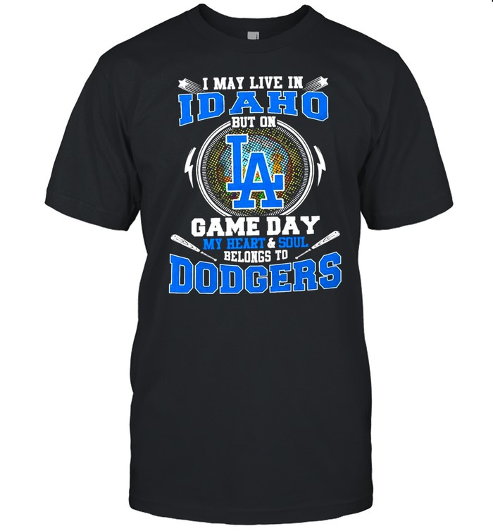 I May Live In Idaho But On Game Day My Heart And Soul Belongs To Dodgers Shirt
