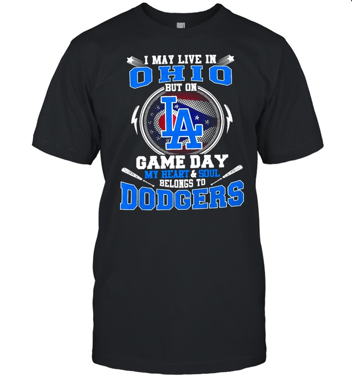 I May Live In Ohio But On Game Day My Heart And Soul Belongs To Dodgers Shirt