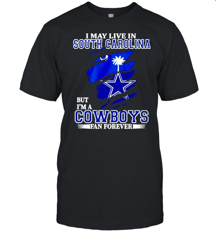 I May Live In South Carolina But I’m A Cowboys Fan Forever Shirt