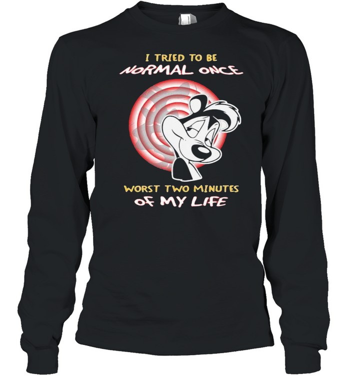 I Tried To Be Normal Once Worst Two Minutes Of My Life Pepe Le Pew Long Sleeved T-shirt