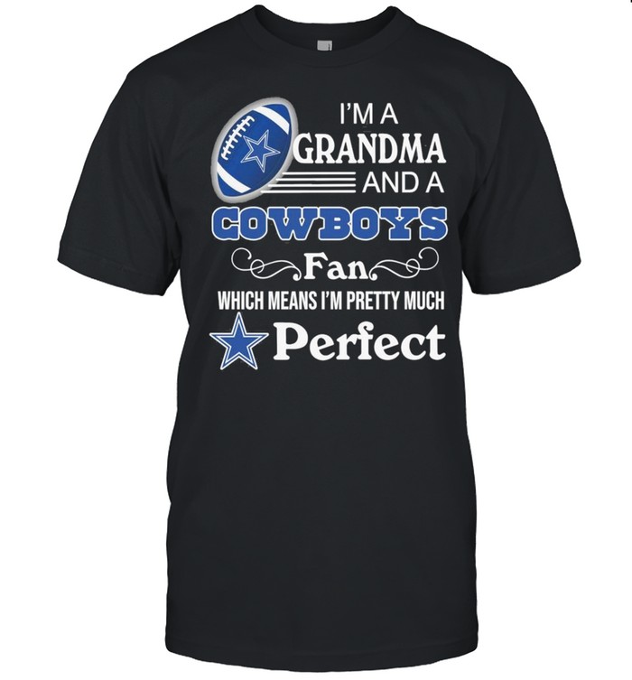 I’m A Grandma And A Cowboys Fan Which Means I’m Pretty Much Perfect Funnny  Classic Men's T-shirt