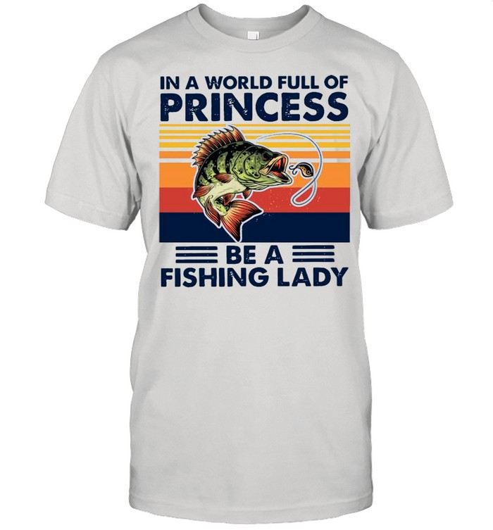In A World Full Of Princess Be A Fishing Lady Vintage shirt Classic Men's T-shirt