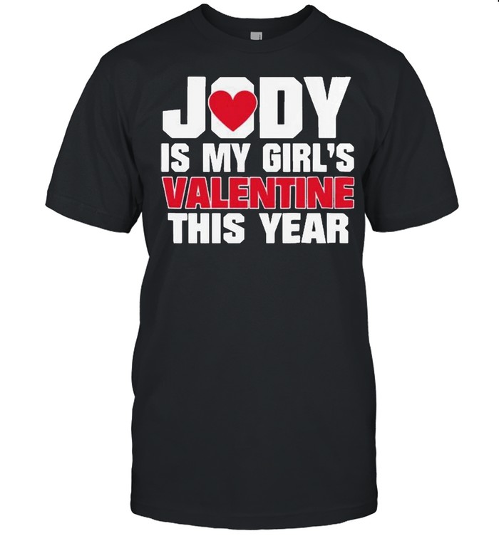 Jody Is My Girl’s Valentine This Year Shirt