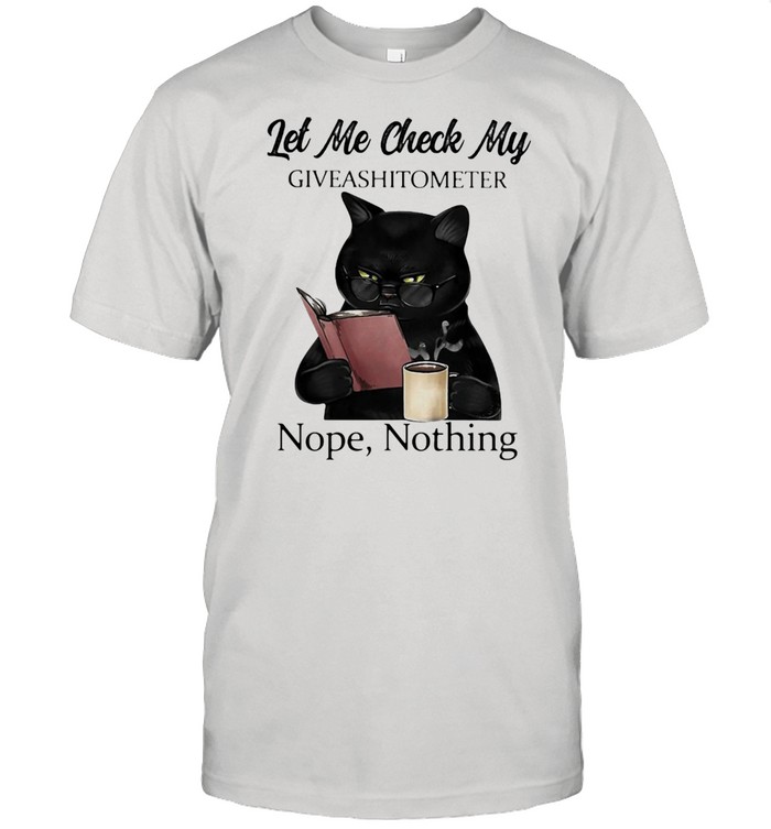 Let Me Check My Giveashitometer Nope Nothing Cat Shirt